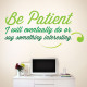 Be Patient Wall Decal