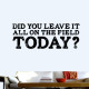 Did you leave it on the Field? Wall Decal