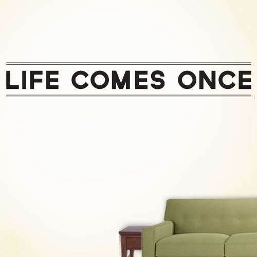 View Product Life Comes Once Wall Decal