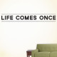 Life Comes Once Wall Decal