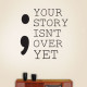 Your Story Isnt Over Wall Decal