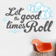 Let The Good Times Roll Wall Decal