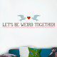 Lets Be Weird Together Wall Decal